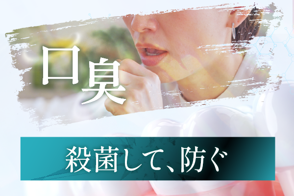 口臭のもとを殺菌して、防ぐ