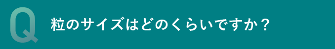 粒のサイズはどのくらいですか？