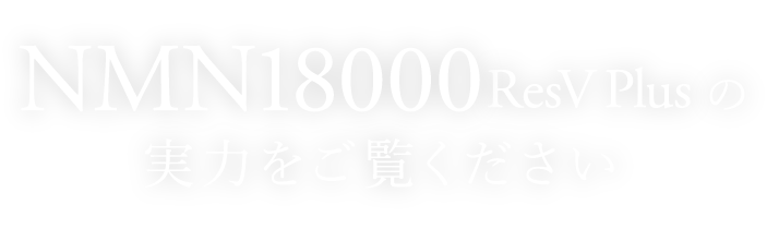 NMN18000ResV Plusの実力をご覧ください