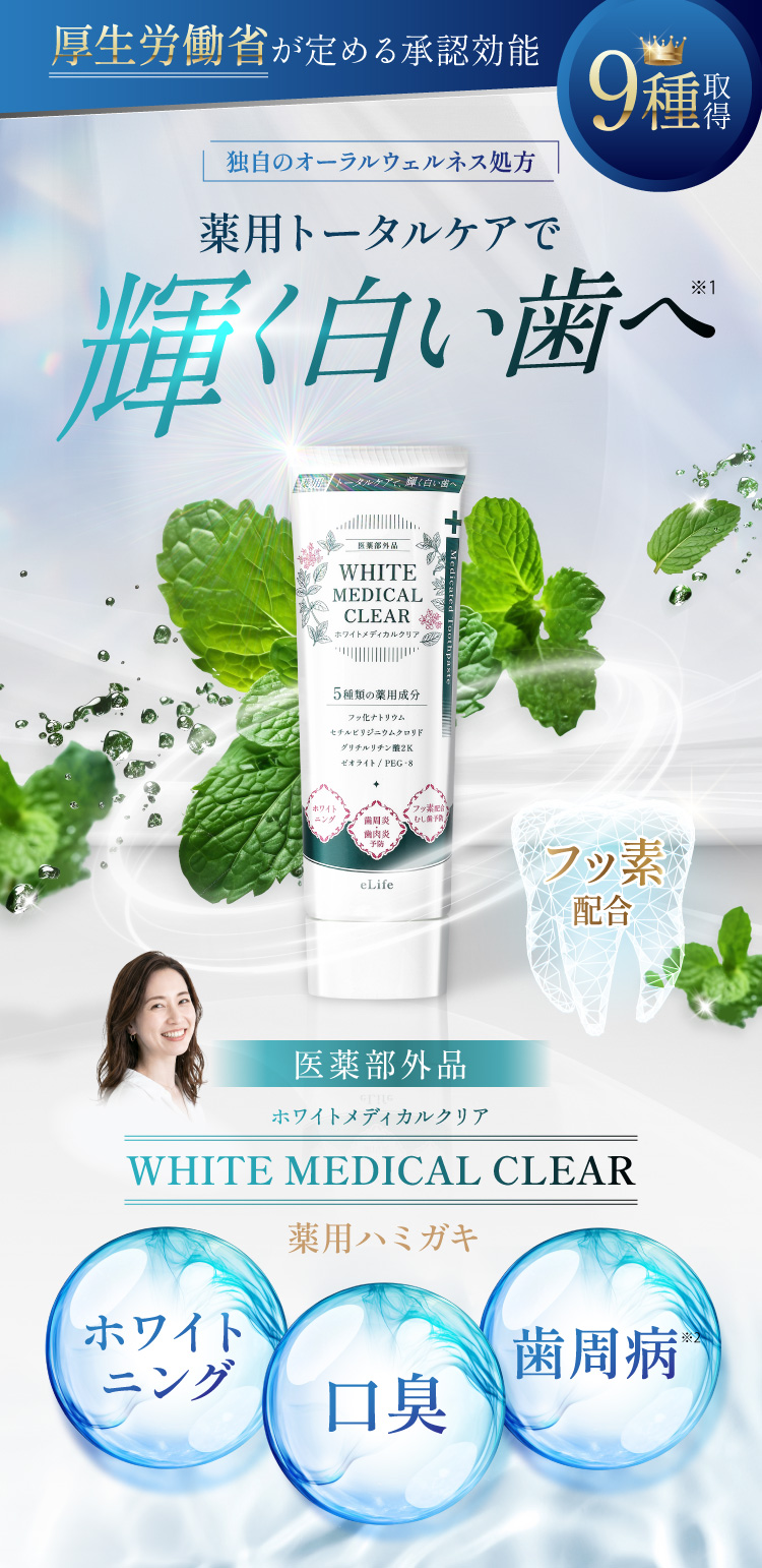 eLife ホワイトメディカルクリア 薬用ハミガキ。厚生労働省が定める承認効能9種取得の医薬部外品。フッ素配合。薬用トータルケアで輝く白い歯へ。ホワイトニング・口臭・歯周病に対応