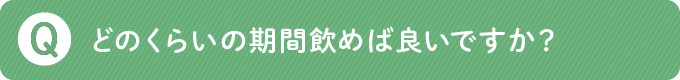 どのくらいの期間飲めば良いですか？